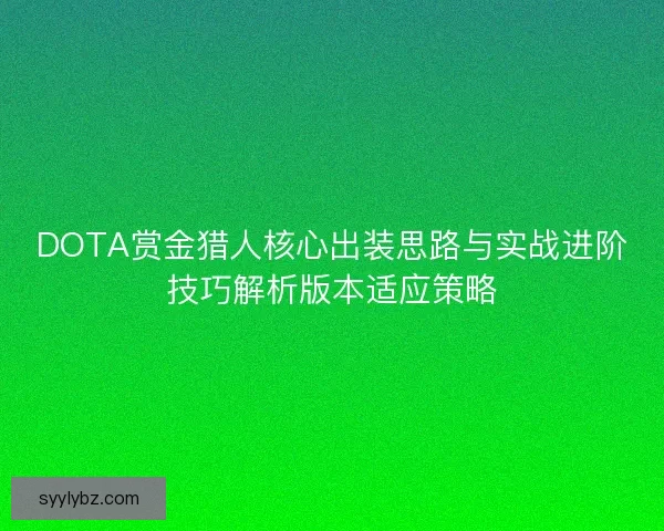 DOTA赏金猎人核心出装思路与实战进阶技巧解析版本适应策略